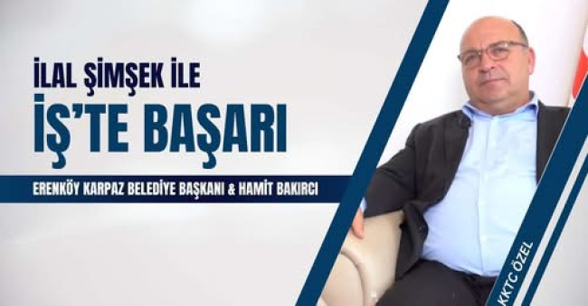 İLAL ŞİMŞEK İLE İŞ'TE BAŞARI KKTC ÖZEL BÖLÜM | ERENKÖY KARPAZ BELEDİYE BAŞKANI DR. HAMİT BAKIRCI